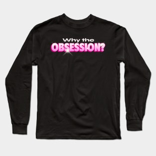 Obsession Why You So Obsessed With Me ? Long Sleeve T-Shirt